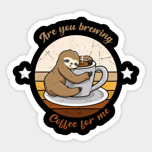 are you brewing coffee for me Sticker